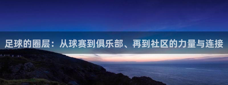 od体育综合：足球的圈层：从球赛到俱乐部、再到社区的力量与连